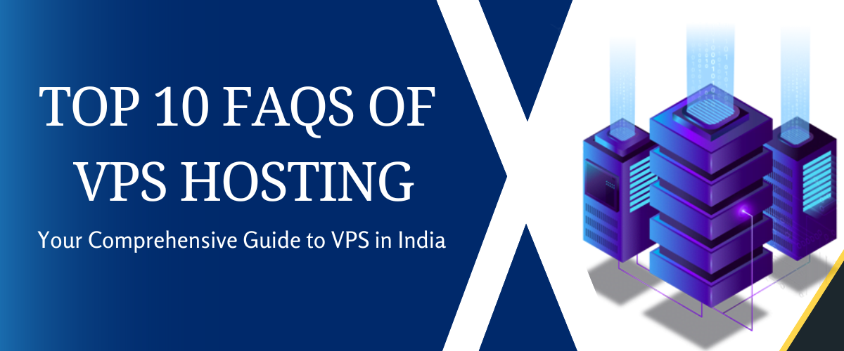 Top 10 FAQs of VPS Hosting: Your Comprehensive Guide to VPS Hosting in India